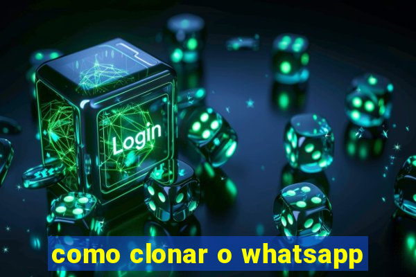 como clonar o whatsapp